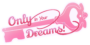 Only In Your Dreams!